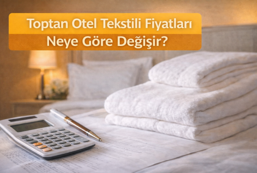 Toptan Otel Tekstili Fiyatları Neye Göre Değişir?